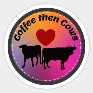 Coffee then Cows Sticker